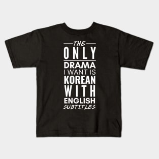 The Only Drama I Want Is Korean With English Subtitles Kids T-Shirt